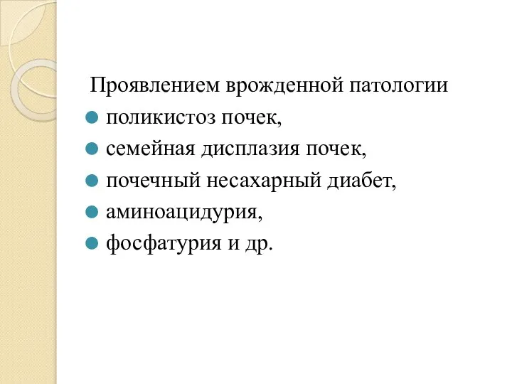 Проявлением врожденной патологии поликистоз почек, семейная дисплазия почек, почечный несахарный диабет, аминоацидурия, фосфатурия и др.