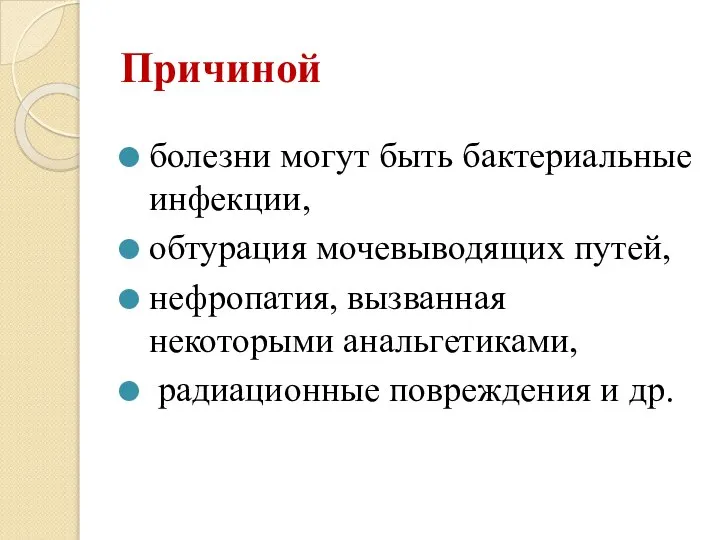 Причиной болезни могут быть бактериальные инфекции, обтурация мочевыводящих путей, нефропатия, вызванная некоторыми