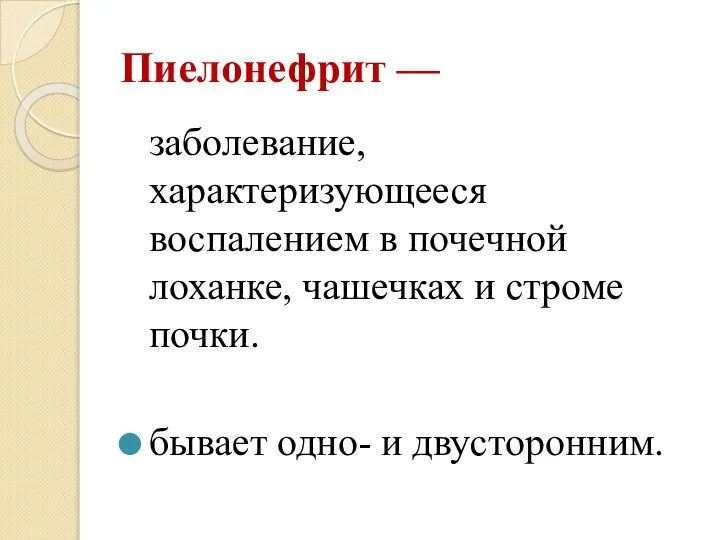 Пиелонефрит — заболевание, характеризующееся воспалением в почечной лоханке, чашечках и строме почки. бывает одно- и двусторонним.