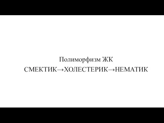 Полиморфизм ЖК СМЕКТИК→ХОЛЕСТЕРИК→НЕМАТИК