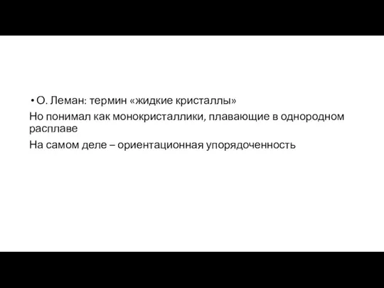 О. Леман: термин «жидкие кристаллы» Но понимал как монокристаллики, плавающие в однородном