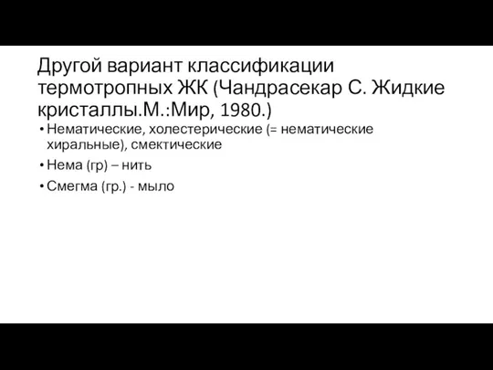 Другой вариант классификации термотропных ЖК (Чандрасекар С. Жидкие кристаллы.М.:Мир, 1980.) Нематические, холестерические