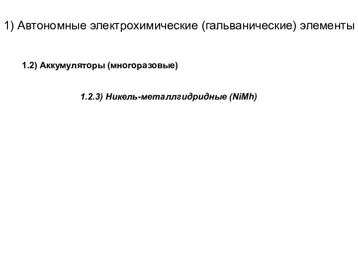 1) Автономные электрохимические (гальванические) элементы 1.2) Аккумуляторы (многоразовые) 1.2.3) Никель-металлгидридные (NiMh)