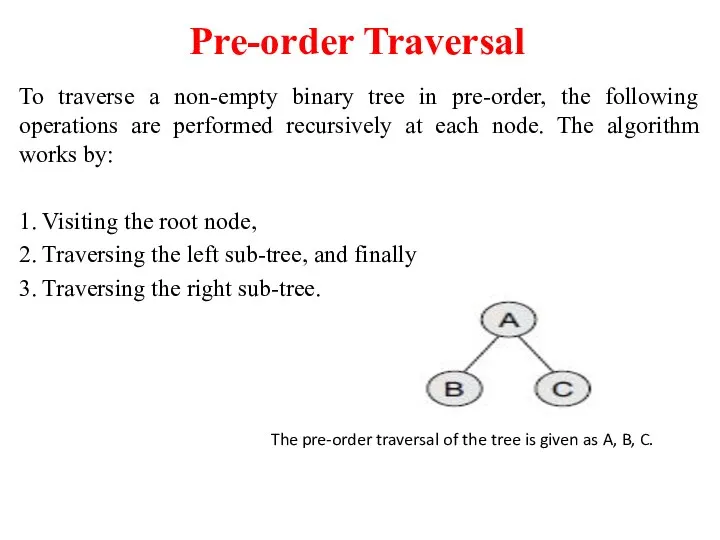 Pre-order Traversal To traverse a non-empty binary tree in pre-order, the following