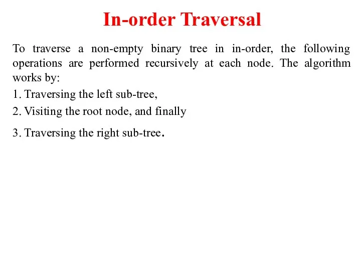 In-order Traversal To traverse a non-empty binary tree in in-order, the following