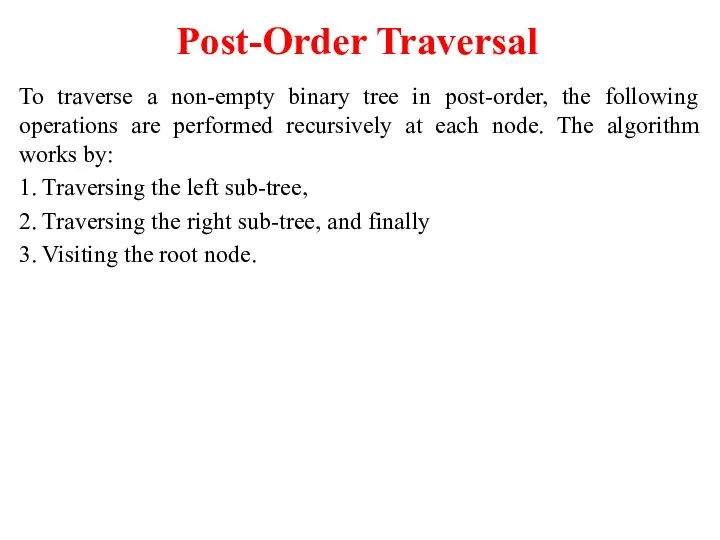 Post-Order Traversal To traverse a non-empty binary tree in post-order, the following
