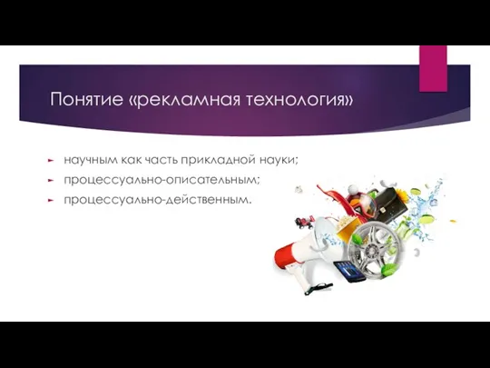 Понятие «рекламная технология» научным как часть прикладной науки; процессуально-описательным; процессуально-действенным.