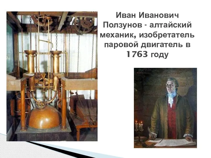 Иван Иванович Ползунов - алтайский механик, изобретатель паровой двигатель в 1763 году