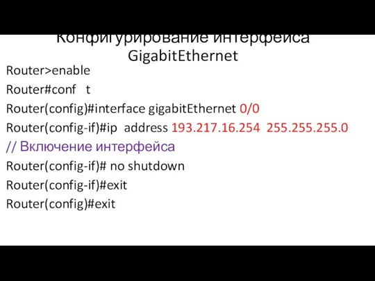 Конфигурирование интерфейса GigabitEthernet Router>enable Router#conf t Router(config)#interface gigabitEthernet 0/0 Router(config-if)#ip address 193.217.16.254