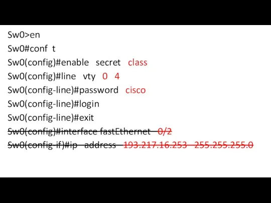 Sw0>en Sw0#conf t Sw0(config)#enable secret class Sw0(config)#line vty 0 4 Sw0(config-line)#password cisco