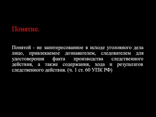 Понятие. Понятой - не заинтересованное в исходе уголовного дела лицо, привлекаемое дознавателем,