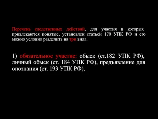 Перечень следственных действий, для участия в которых привлекаются понятые, установлен статьей 170