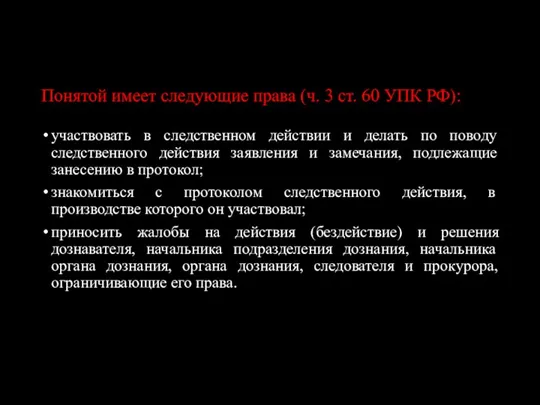 Понятой имеет следующие права (ч. 3 ст. 60 УПК РФ): участвовать в