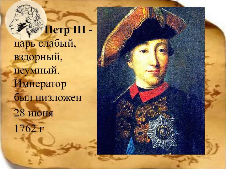 Петр ІІІ - царь слабый, вздорный, неумный. Император был низложен 28 июня 1762 г