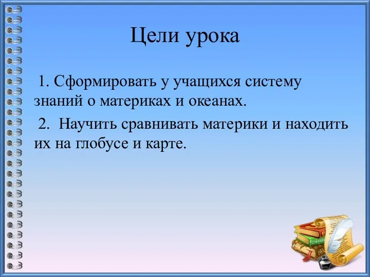 Цели урока 1. Сформировать у учащихся систему знаний о материках и океанах.