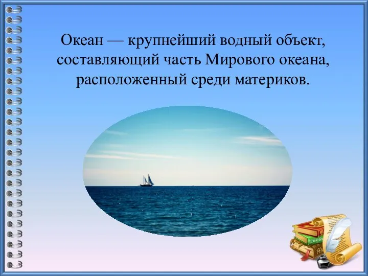 Океан — крупнейший водный объект, составляющий часть Мирового океана, расположенный среди материков.