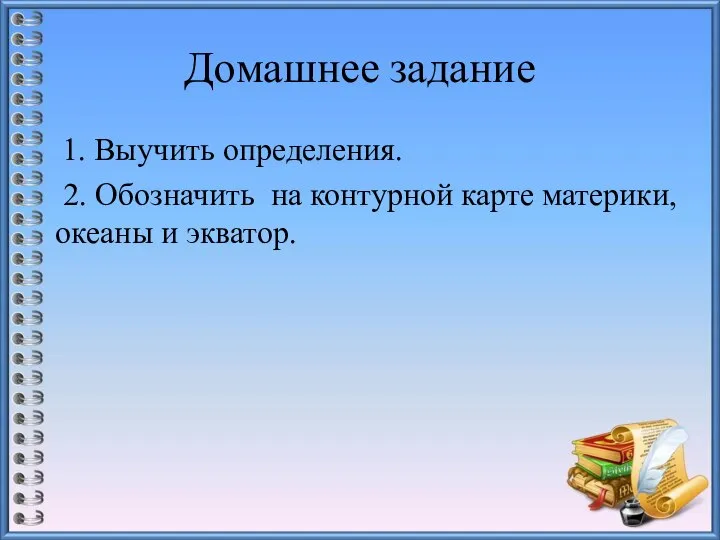 Домашнее задание 1. Выучить определения. 2. Обозначить на контурной карте материки, океаны и экватор.