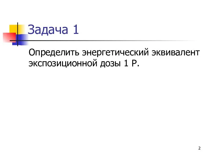 Задача 1 Определить энергетический эквивалент экспозиционной дозы 1 Р.