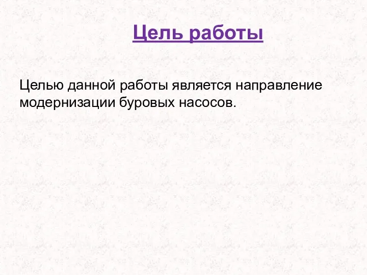 Цель работы Целью данной работы является направление модернизации буровых насосов.