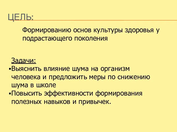 ЦЕЛЬ: Формированию основ культуры здоровья у подрастающего поколения Задачи: Выяснить влияние шума