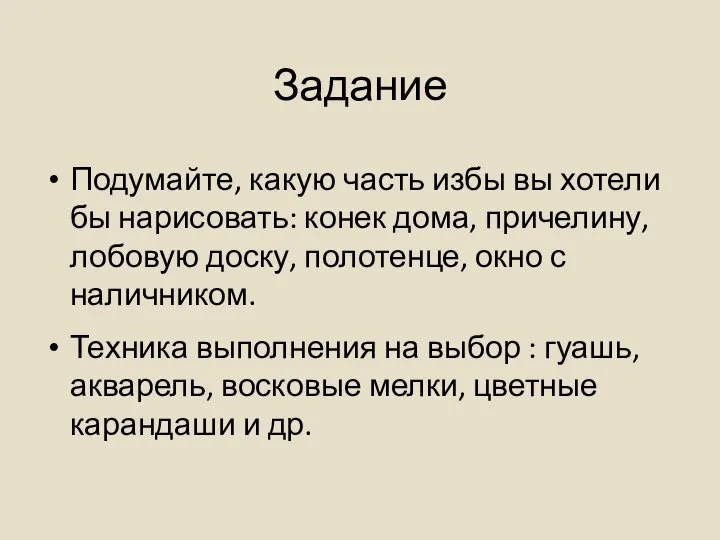 Задание Подумайте, какую часть избы вы хотели бы нарисовать: конек дома, причелину,