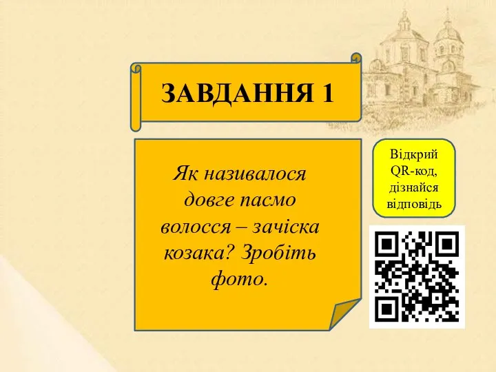 ЗАВДАННЯ 1 Як називалося довге пасмо волосся – зачіска козака? Зробіть фото. Відкрий QR-код, дізнайся відповідь