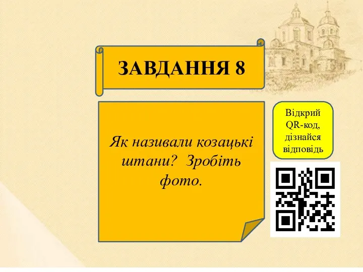 ЗАВДАННЯ 8 Як називали козацькі штани? Зробіть фото. Відкрий QR-код, дізнайся відповідь