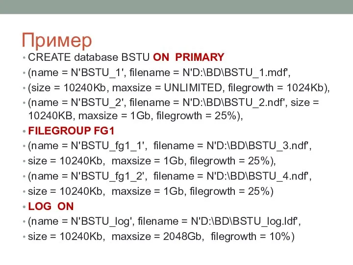 Пример CREATE database BSTU ON PRIMARY (name = N'BSTU_1', filename = N'D:\BD\BSTU_1.mdf',