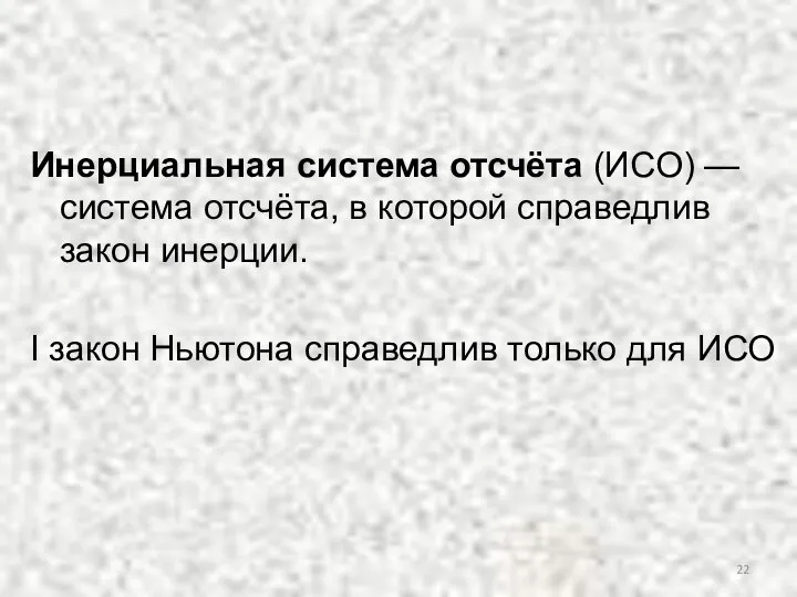 Инерциальная система отсчёта (ИСО) — система отсчёта, в которой справедлив закон инерции.