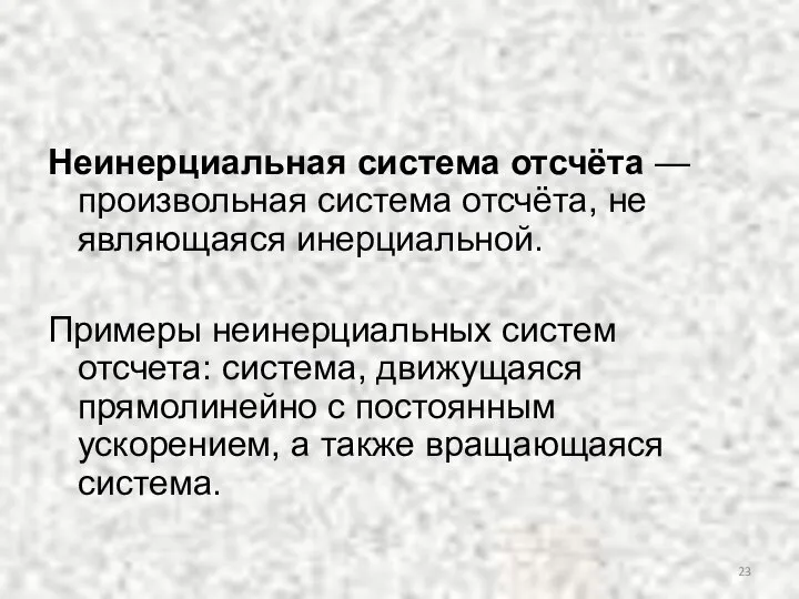 Неинерциальная система отсчёта — произвольная система отсчёта, не являющаяся инерциальной. Примеры неинерциальных