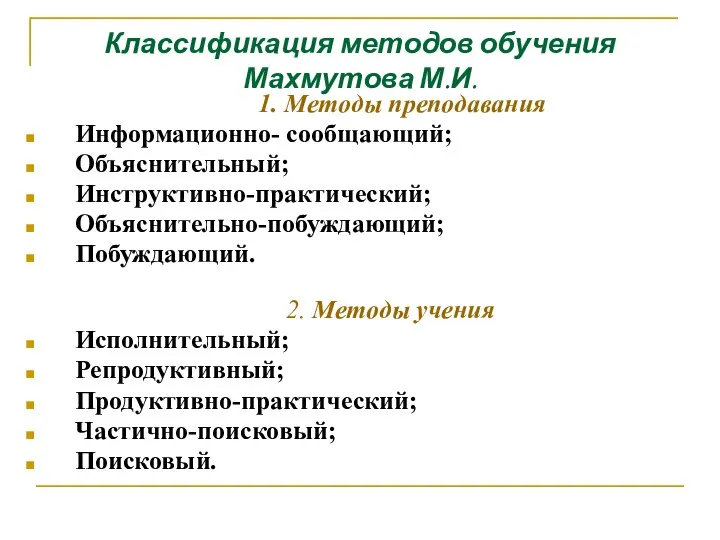 Классификация методов обучения Махмутова М.И. 1. Методы преподавания Информационно- сообщающий; Объяснительный; Инструктивно-практический;