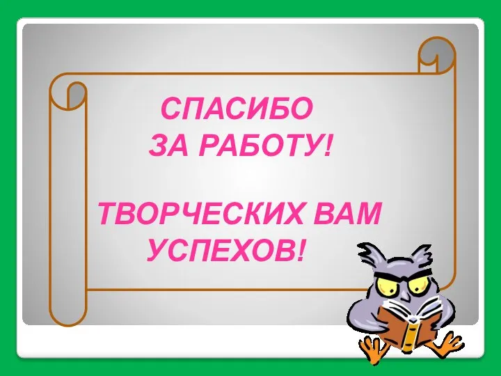 СПАСИБО ЗА РАБОТУ! ТВОРЧЕСКИХ ВАМ УСПЕХОВ!