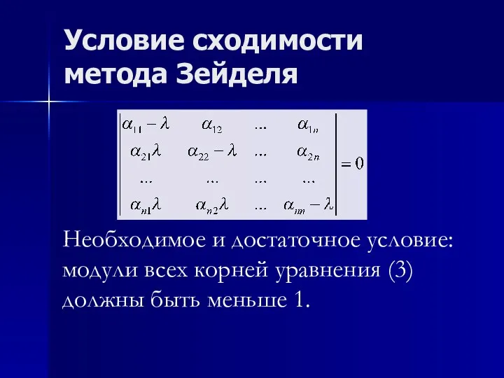 Условие сходимости метода Зейделя Необходимое и достаточное условие: модули всех корней уравнения