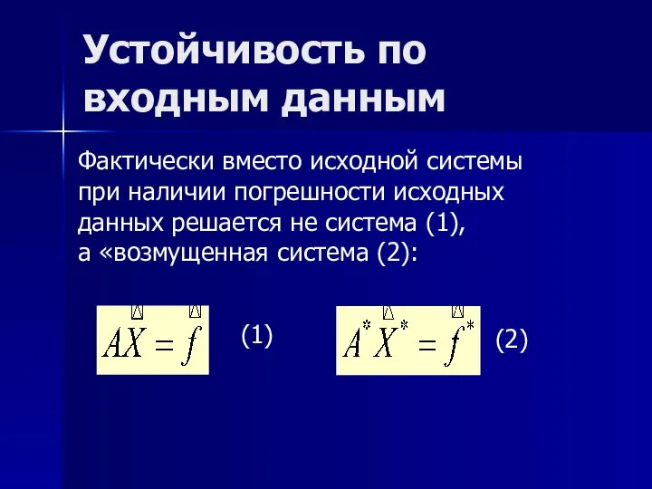 Устойчивость по входным данным Фактически вместо исходной системы при наличии погрешности исходных