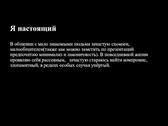 Я настоящий В общении с мало знакомыми людьми зачастую спокоен, малообщителен(также как