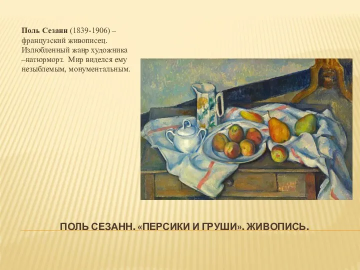 ПОЛЬ СЕЗАНН. «ПЕРСИКИ И ГРУШИ». ЖИВОПИСЬ. Поль Сезанн (1839-1906) – французский живописец.