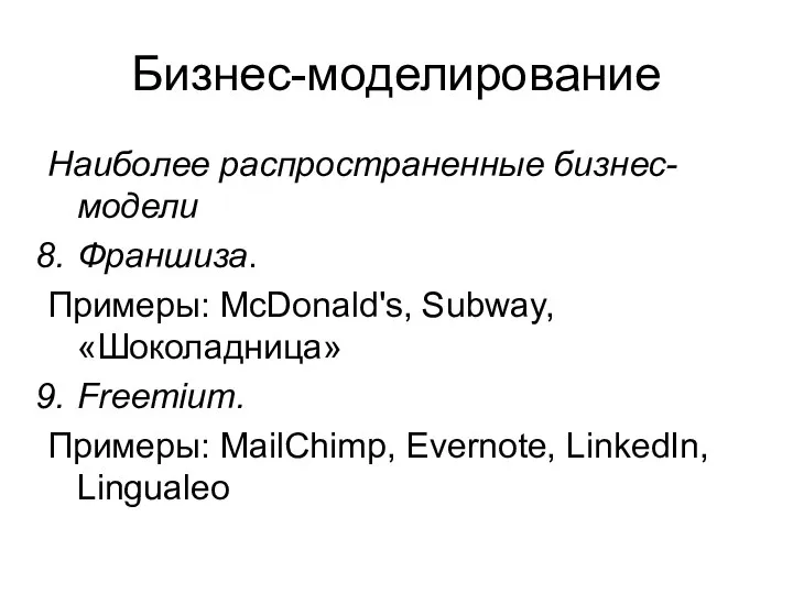 Бизнес-моделирование Наиболее распространенные бизнес-модели Франшиза. Примеры: McDonald's, Subway, «Шоколадница» Freemium. Примеры: MailChimp, Evernote, LinkedIn, Lingualeo