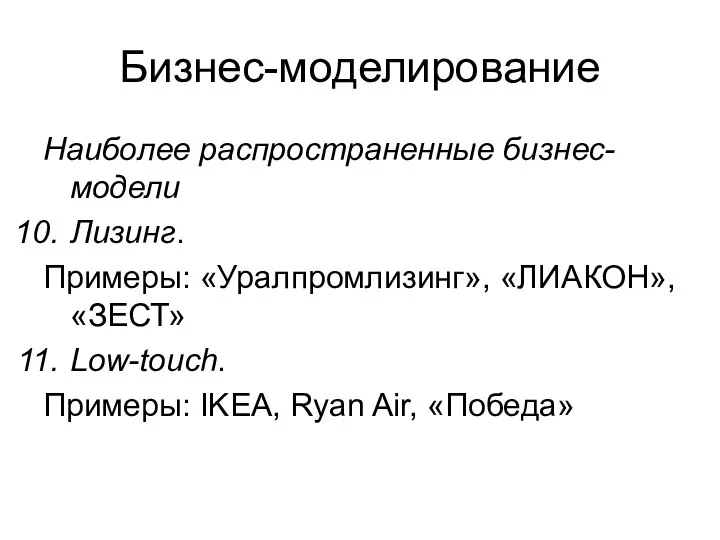 Бизнес-моделирование Наиболее распространенные бизнес-модели Лизинг. Примеры: «Уралпромлизинг», «ЛИАКОН», «ЗЕСТ» Low-touch. Примеры: IKEA, Ryan Air, «Победа»