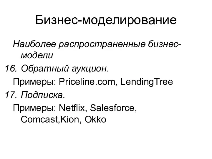 Бизнес-моделирование Наиболее распространенные бизнес-модели Обратный аукцион. Примеры: Priceline.com, LendingTree Подписка. Примеры: Netflix, Salesforce, Comcast,Kion, Okko