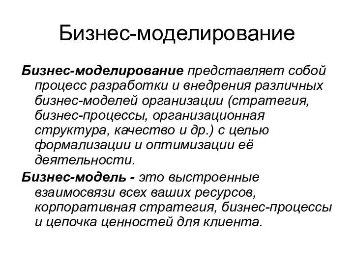 Бизнес-моделирование Бизнес-моделирование представляет собой процесс разработки и внедрения различных бизнес-моделей организации (стратегия,