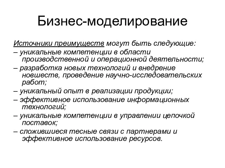 Бизнес-моделирование Источники преимуществ могут быть следующие: – уникальные компетенции в области производственной