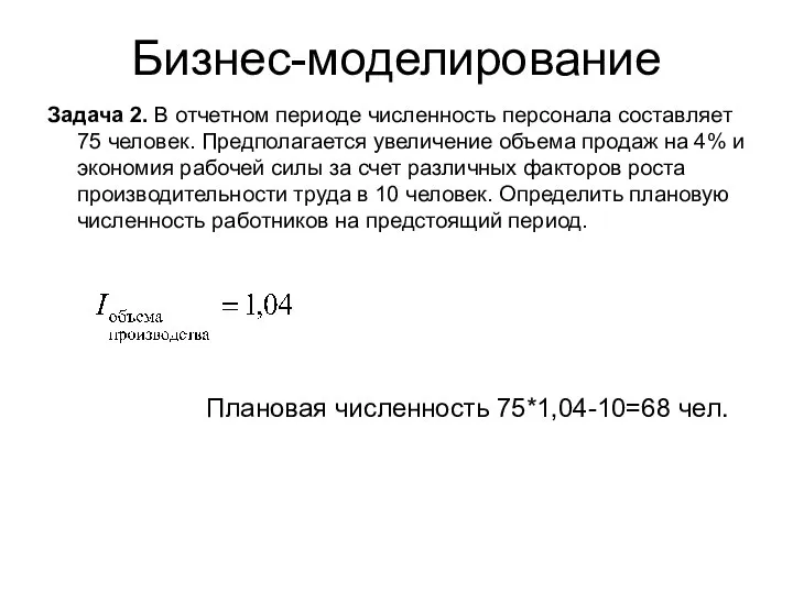 Бизнес-моделирование Задача 2. В отчетном периоде численность персонала составляет 75 человек. Предполагается