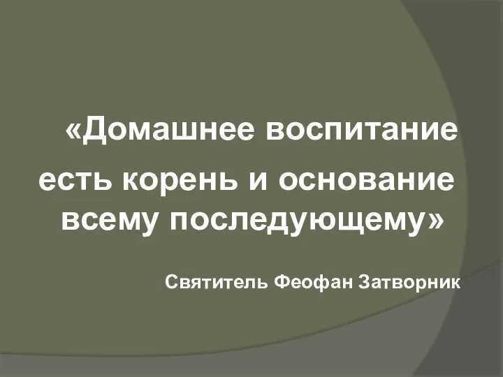 «Домашнее воспитание есть корень и основание всему последующему» Святитель Феофан Затворник