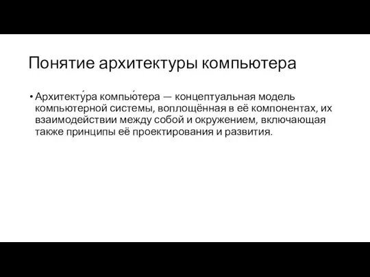 Понятие архитектуры компьютера Архитекту́ра компью́тера — концептуальная модель компьютерной системы, воплощённая в