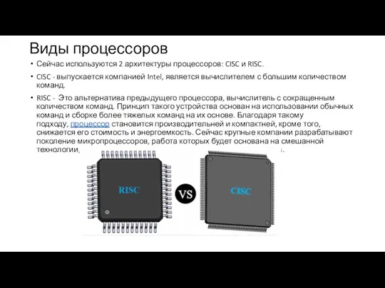 Виды процессоров Сейчас используются 2 архитектуры процессоров: CISC и RISC. CISC -