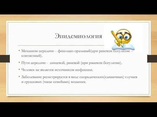 Эпидемиология Механизм передачи – фекально-оральный(при раневом ботулизме – контактный). Пути передачи -