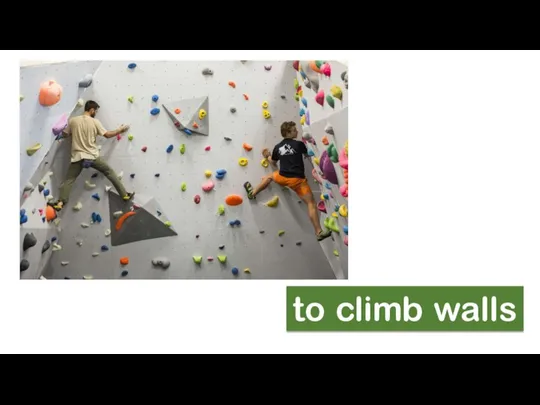 to climb walls