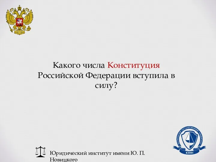 Юридический институт имени Ю. П. Новицкого Какого числа Конституция Российской Федерации вступила в силу?