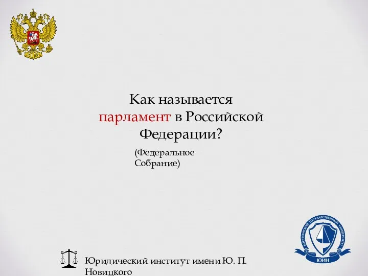 Юридический институт имени Ю. П. Новицкого Как называется парламент в Российской Федерации? (Федеральное Собрание)