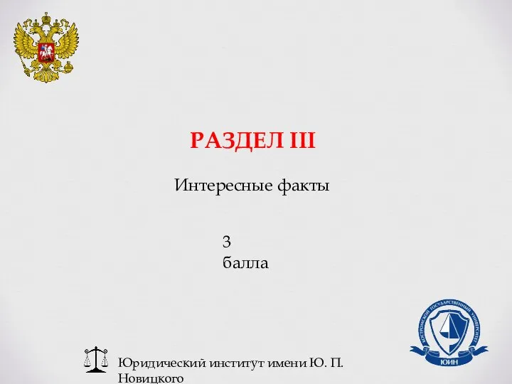 Юридический институт имени Ю. П. Новицкого РАЗДЕЛ III Интересные факты 3 балла